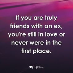 the quote if you are truly friends with an ex, you're still in love or never were in the first place