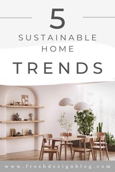 a dining room table and chairs with the words 5 sustainable home trends on top of it