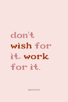 the words don't wish for it, work for it on a pink background