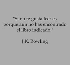 a quote from j k rowling that reads,'si no te gusta ler es porque aim no has encontrado el libro indicado