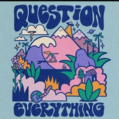 a blue t - shirt with an image of mountains and trees in the background that says question everything