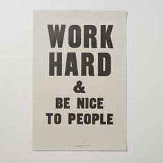 a black and white poster with the words work hard and be nice to people on it