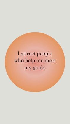 an orange circle with the words i attract people who help me meet my goals