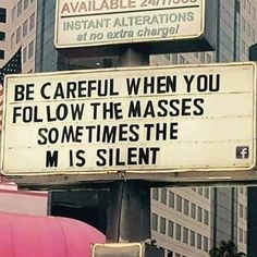 a sign that says be careful when you follow the masses sometimes the miss silent