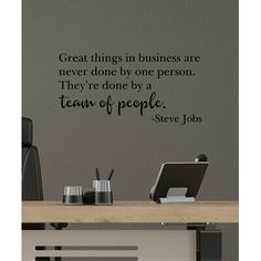 there is a wall decal that says great things in business are never done by one person they're done by a team of people steve jobs