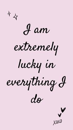 a pink background with the words i am extremely lucky in everything i do on it