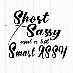 the words short sasy and a bit smart assy are shown in black ink