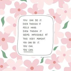 a pink flowered background with a quote on it that reads, you can do it even through it feels hard even though it seems impossible at this