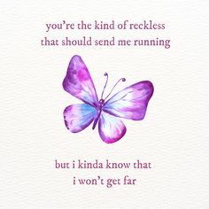 a purple butterfly with the words, you're the kind of reckless that should send me running but i kinda know that i won't get far