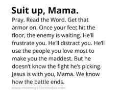 an image with the words, suit up mama pray read the word get that armor on once your feet hit the floor