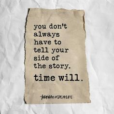 a piece of paper with a quote on it that says, you don't always have to tell your side of the story time will