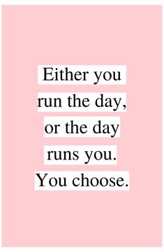 a pink background with the words either you run the day or the day runs you you you choose