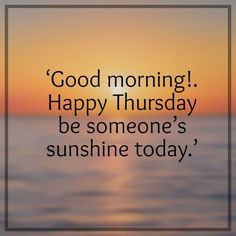 the words good morning happy thursday be someone's sunshine today