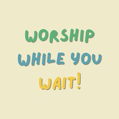 the words worship while you wait are painted in bright colors on a beige background with green, blue and yellow lettering