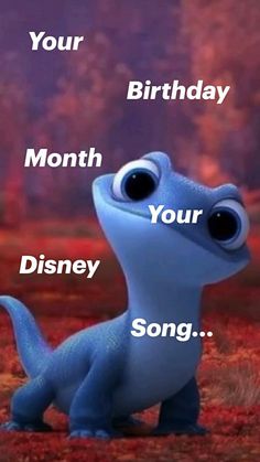 a blue cartoon character with the words your birthday month, your disney song on it