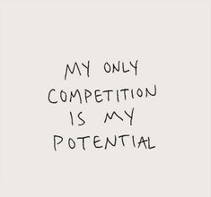 the words my only competition is my potential written in black ink on a white background