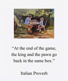 an image of two people sitting at a table with a quote from italian prove about the end of the game, the king and the pawn go back in the same box