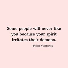 some people will never like you because your spirit irritates their demons