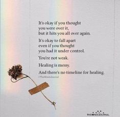 a piece of paper with an image of a flower on it and the words, it's okay if you thought you were over it, but it hits you all over again