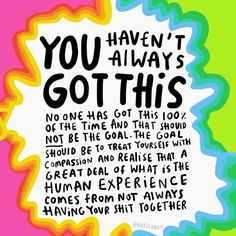 a colorful poster with the words you haven't always got this written on it