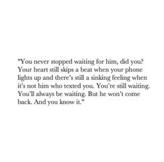 an image with the words you never stopped waiting for him, did you? your heart still skips a beat when your phone lights up and there's still a sinking