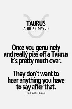 a quote that reads taurus, once you genuinely and really piss off a taurus it's pretty much over they don't want to hear anything you have to say