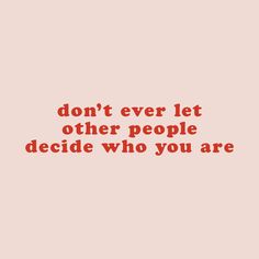 the words don't ever let other people decide who you are