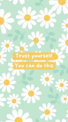 a card with daisies and the words trust yourself you can do this