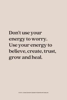 the quote don't use your energy to worry use your energy to believe, create, trust, grow and heal