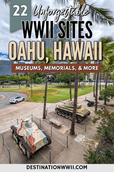 two tanks are on display in front of palm trees and the words, 22 unforgetable wwii sites oahuu, hawaii