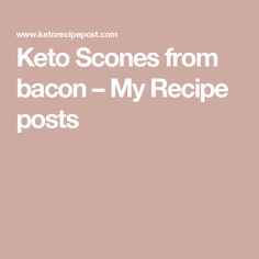 the text keto scones from bacon - my recipe posts on a pink background