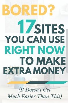 a computer screen with the words, how do you get bored? 17 sites you can use right now to make extra money