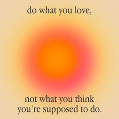 do what you love not what you think youre supposed to do Do What Feels Right, Do The Things You Love, Do What You Love Aesthetic, Doing What You Love, You Are What You Love, Do More Of What You Love, I Love What I Do, What Do You Want From Me