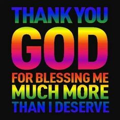 thank you god for blessing me much more than i deserves