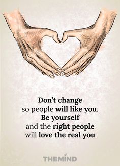 two hands making a heart shape with the words, don't change so people will like you be yourself and the right people will love the real you