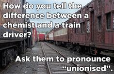 train tracks with the words how do you tell the difference between a chemist and a train driver? ask them to pronounce uninsed