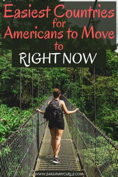 a woman walking across a suspension bridge with text overlay that reads, the easyest countries for americans to move right now