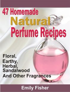 47 Homemade Natural Perfume Recipes: Floral, Earthy, Herbal, Sandalwood And Other Fragrances:Amazon:Kindle Store Natural Perfume Recipes, Diy Perfume Recipes, Essential Oil Perfumes Recipes, Homemade Perfume, Diy Perfume, Essential Oil Blends Recipes, Eye Creams, Perfume Making