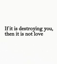 the words if it is destroying you, then it is not love on a white background