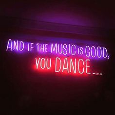 a neon sign that says and if the music is good, you dance