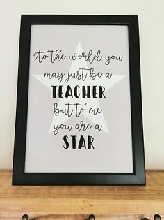 a framed print with the words to the world you may just be a teacher but to me you are a star