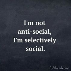 the words i'm not anti - social, i'm selective social