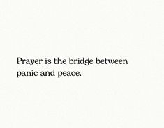 a white background with black text that says, prayer is the bridge between panic and peace