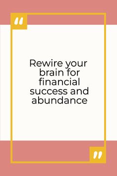 a square frame with the words rewire your brain for financial success and abundance on it