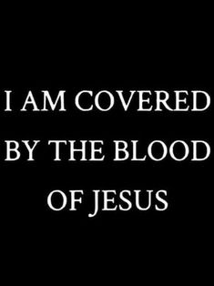 the words i am covered by the blood of jesus are shown in white on a black background