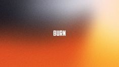 blurry image of the word burn in white on an orange and yellow background with black border