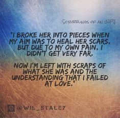 a quote written in black on top of a blue and brown background with the words, i broke her into pieces when my aim was to heal her scars, but didn't