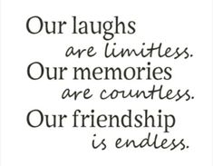 a quote with the words our laughs are limities, our memories are countless and our friends is endless