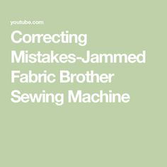 the words correcting misstakes - jammed fabric brother sewing machine on a green background