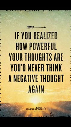 the quote if you realized how powerful your thoughts are, you'd never think an negative thought again again